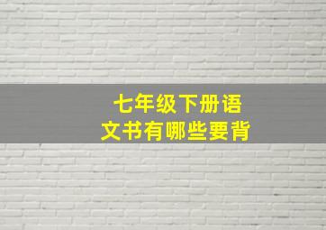 七年级下册语文书有哪些要背