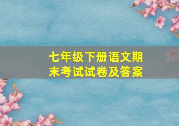 七年级下册语文期末考试试卷及答案