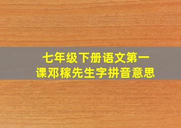 七年级下册语文第一课邓稼先生字拼音意思