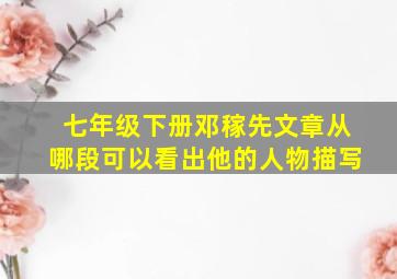 七年级下册邓稼先文章从哪段可以看出他的人物描写