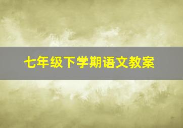 七年级下学期语文教案