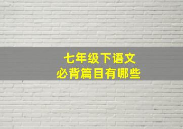 七年级下语文必背篇目有哪些