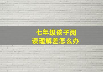 七年级孩子阅读理解差怎么办