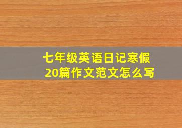 七年级英语日记寒假20篇作文范文怎么写