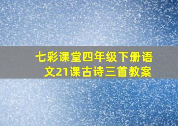 七彩课堂四年级下册语文21课古诗三首教案