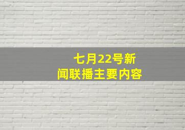 七月22号新闻联播主要内容