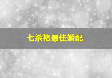 七杀格最佳婚配