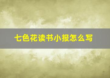 七色花读书小报怎么写