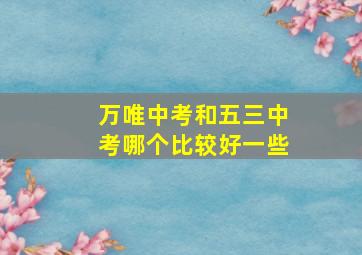 万唯中考和五三中考哪个比较好一些