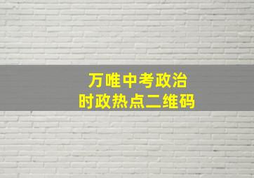 万唯中考政治时政热点二维码