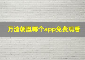 万渣朝凰哪个app免费观看