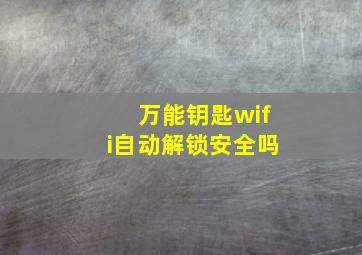 万能钥匙wifi自动解锁安全吗