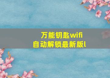 万能钥匙wifi自动解锁最新版l