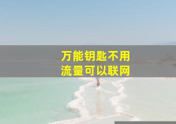 万能钥匙不用流量可以联网