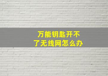 万能钥匙开不了无线网怎么办