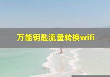 万能钥匙流量转换wifi