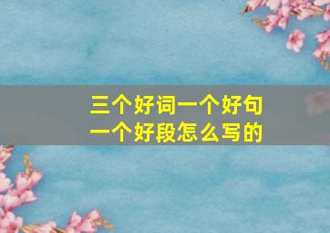 三个好词一个好句一个好段怎么写的