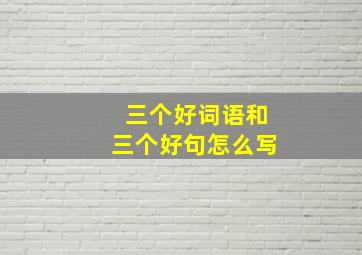 三个好词语和三个好句怎么写