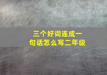 三个好词连成一句话怎么写二年级