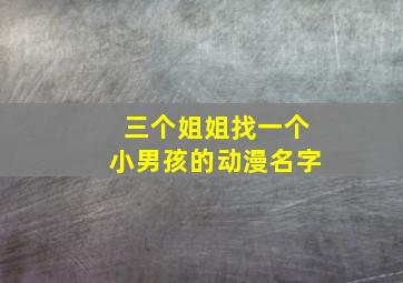 三个姐姐找一个小男孩的动漫名字