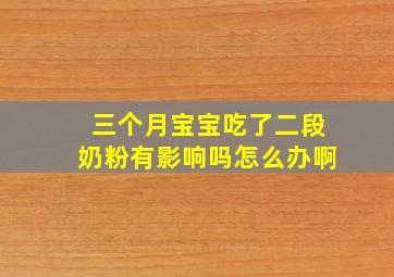 三个月宝宝吃了二段奶粉有影响吗怎么办啊