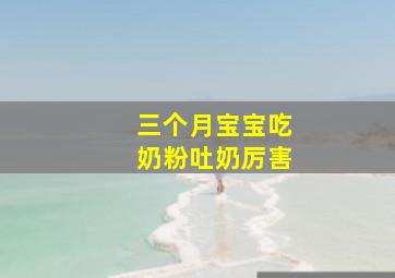 三个月宝宝吃奶粉吐奶厉害