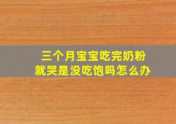 三个月宝宝吃完奶粉就哭是没吃饱吗怎么办