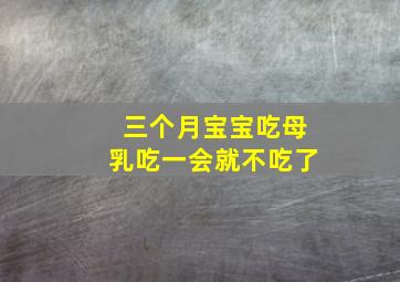 三个月宝宝吃母乳吃一会就不吃了