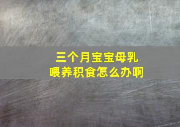 三个月宝宝母乳喂养积食怎么办啊