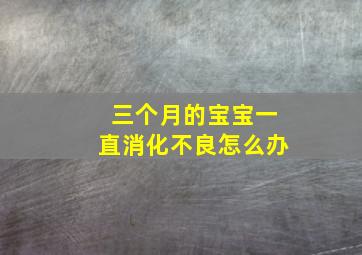 三个月的宝宝一直消化不良怎么办