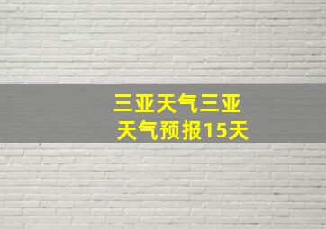 三亚天气三亚天气预报15天