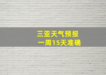 三亚天气预报一周15天准确