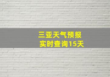 三亚天气预报实时查询15天