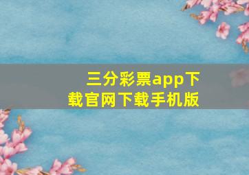 三分彩票app下载官网下载手机版