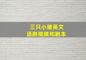 三只小猪英文话剧视频和剧本