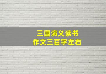 三国演义读书作文三百字左右