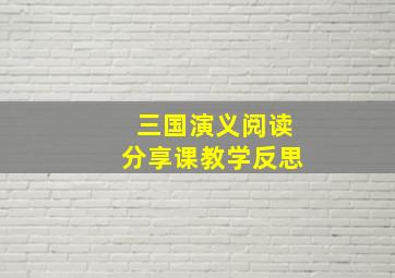 三国演义阅读分享课教学反思