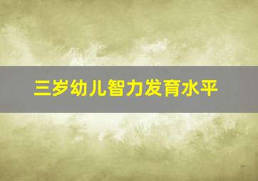 三岁幼儿智力发育水平