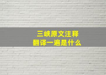 三峡原文注释翻译一遍是什么