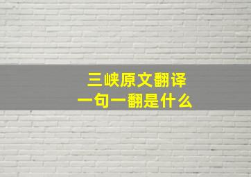 三峡原文翻译一句一翻是什么