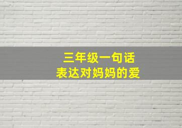 三年级一句话表达对妈妈的爱