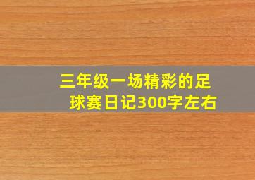 三年级一场精彩的足球赛日记300字左右