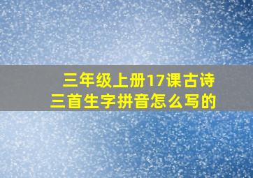 三年级上册17课古诗三首生字拼音怎么写的