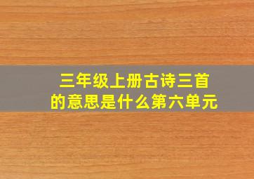 三年级上册古诗三首的意思是什么第六单元