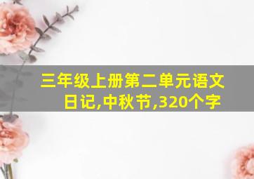 三年级上册第二单元语文日记,中秋节,320个字