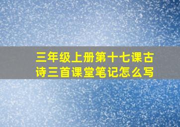 三年级上册第十七课古诗三首课堂笔记怎么写