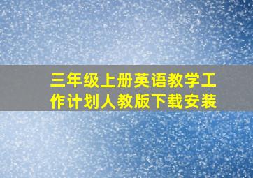 三年级上册英语教学工作计划人教版下载安装