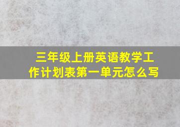 三年级上册英语教学工作计划表第一单元怎么写