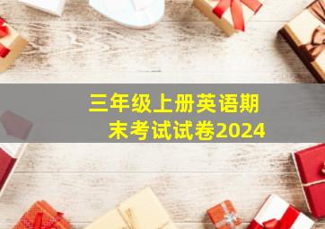 三年级上册英语期末考试试卷2024