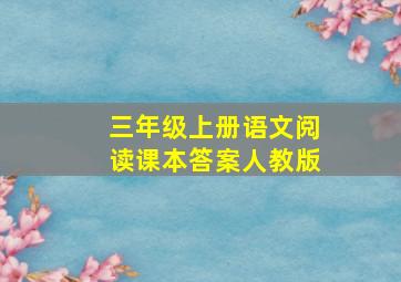 三年级上册语文阅读课本答案人教版